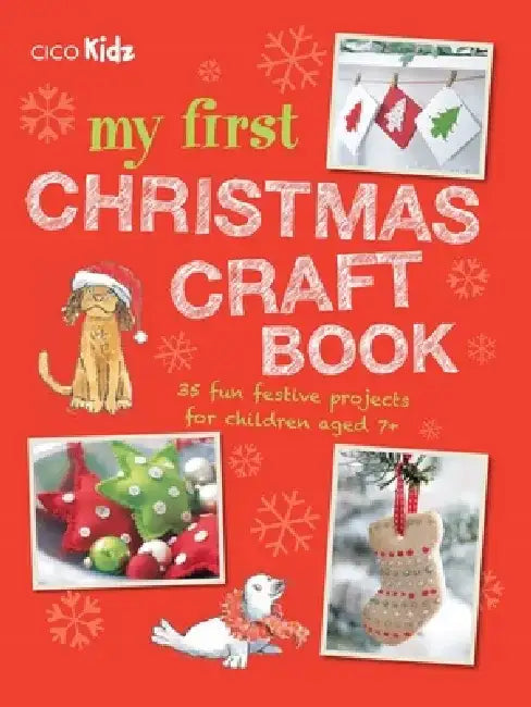 My First Christmas Craft Book: 35 Fun Festive Projects for Children Aged 7+ by Cico Kidz
