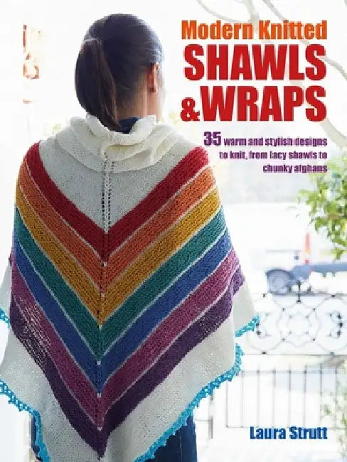 Modern Knitted Shawls and Wraps: 35 Warm and Stylish Designs to Knit, from Lacy Shawls to Chunky Afghans by Laura Strutt