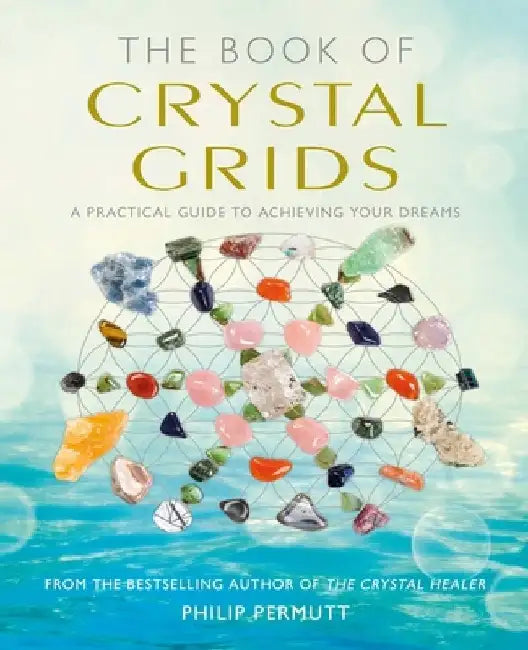 The Book of Crystal Grids: A Practical Guide to Achieving Your Dreams by Philip Permutt