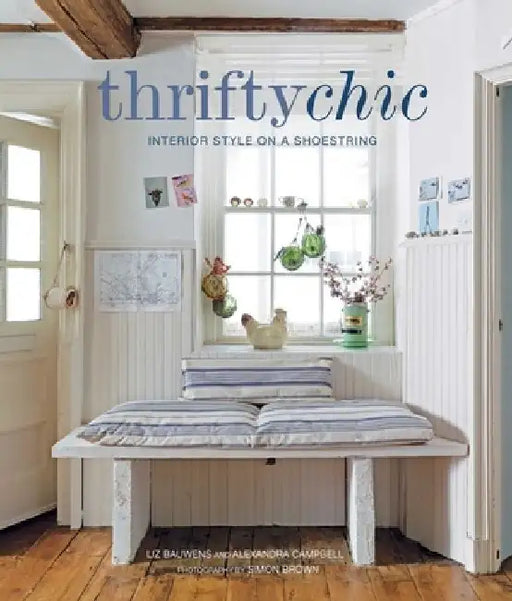 Thrifty Chic: Interior Style on a Shoestring by Liz Bauwens