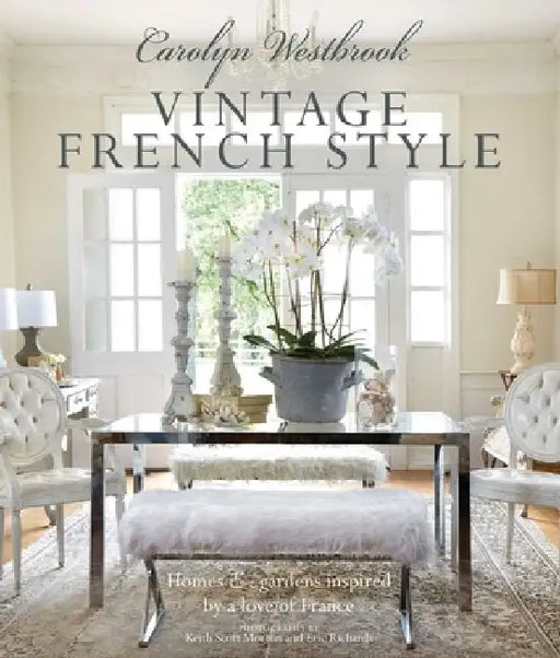 Carolyn Westbrook: Vintage French Style: Homes and Gardens Inspired by a Love of France by Carolyn Westbrook