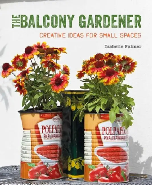 The Balcony Gardener: Creative Ideas for Small Spaces by Isabelle Palmer