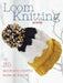Loom Knitting: 35 Quick and Colorful Knits on a Loom by Lucy Hopping