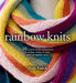 Rainbow Knits: 20 Colorful Knitting Patterns in Stripes, Ombré Shades, and Variegated Yarns by Nicki Trench