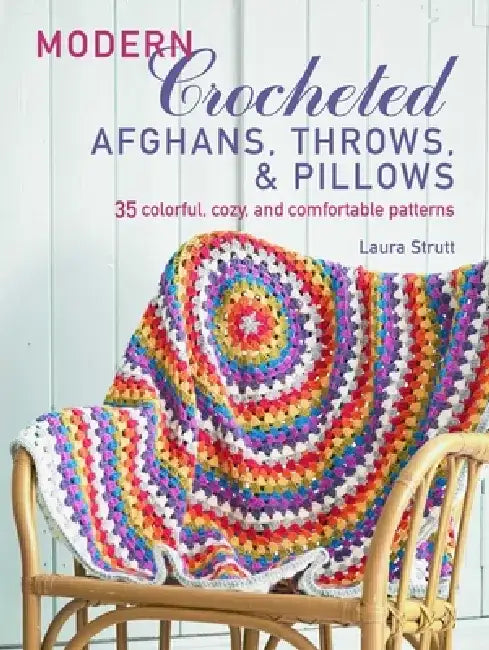 Modern Crocheted Afghans, Throws, and Pillows: 35 Colorful, Cozy, and Comfortable Patterns by Laura Strutt