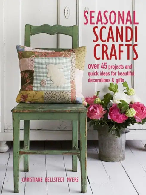 Seasonal Scandi Crafts: Over 45 Projects and Quick Ideas for Beautiful Decorations & Gifts by Christiane Bellstedt Myers