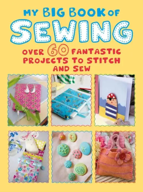 My First Big Book of Sewing: Over 60 Fantastic Projects to Stitch and Sew by Cico Books