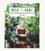 Wild at Home: How to Style and Care for Beautiful Plants by Hilton Carter