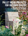 Pallet Wood Projects for Outdoor Spaces: 35 Contemporary Projects for Garden Furniture & Accessories by Hester Van Overbeek