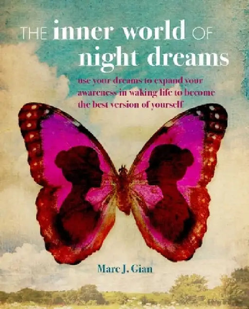 The Inner World of Night Dreams: Use Your Dreams to Expand Your Awareness in Waking Life to Become the Best Version of Yourself by Marc J. Gian