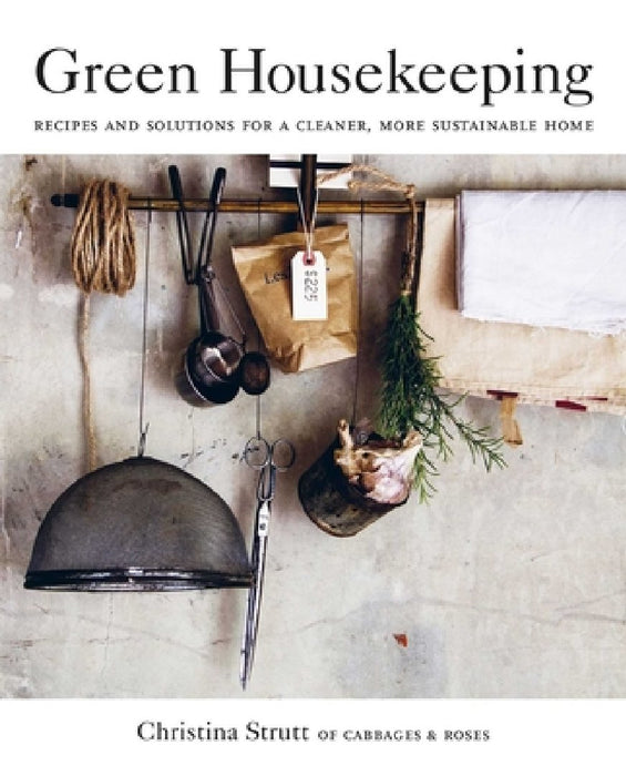 A Guide to Green Housekeeping: Recipes and Solutions for a Cleaner, Greener Home