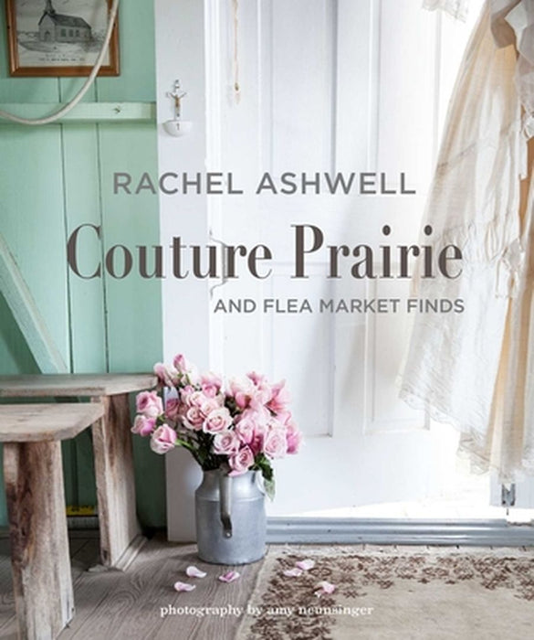 Rachel Ashwell Couture Prairie: And Flea Market Treasures by Rachel Ashwell