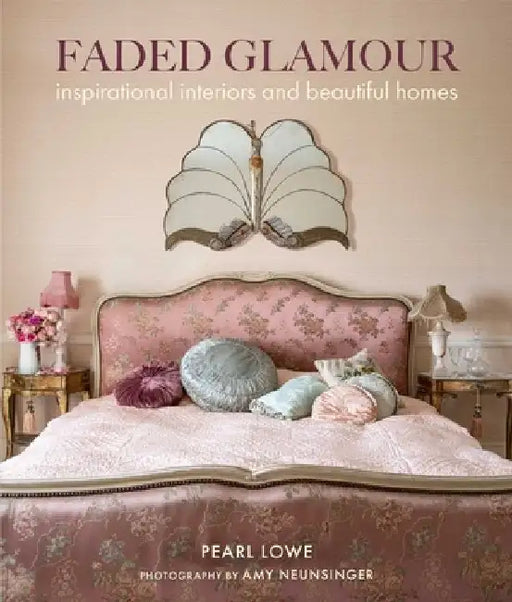 Faded Glamour: Inspirational Interiors and Beautiful Homes by Pearl Lowe