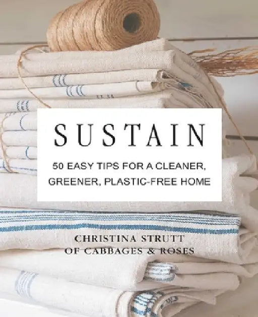 Sustain: 50 Easy Tips for a Cleaner, Greener Home by Christina Strutt
