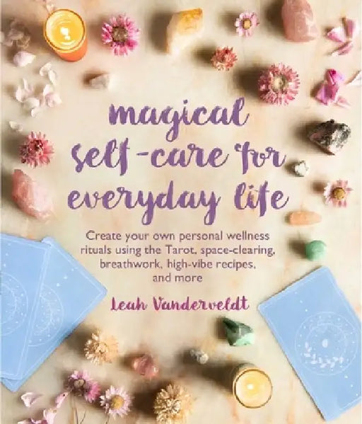Magical Self-Care for Everyday Life: Own Your Magic, Tap Into Your Intuition, and Create Personal Wellness Rituals by Leah Vanderveldt
