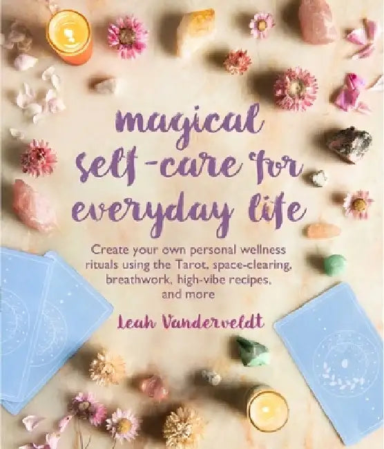 Magical Self-Care for Everyday Life: Own Your Magic, Tap Into Your Intuition, and Create Personal Wellness Rituals by Leah Vanderveldt