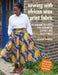 Sewing with African Wax Print Fabric: 25 Vibrant Projects for Handmade Clothes and Accessories by Adaku Parker
