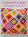 Colorful Crochet: 35 Designs to Bring the Benefits of Color Into Your Life by Emma Leith