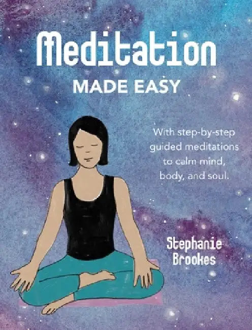 Meditation Made Easy: With Step-By-Step Guided Meditations to Calm Mind, Body, and Soul by Stephanie Brooks