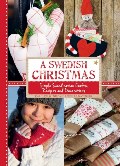 A Swedish Christmas: Simple Scandinavian Crafts, Recipes and Decorations by Caroline Wendt, Pernilla Wästberg, Eileen Laurie
