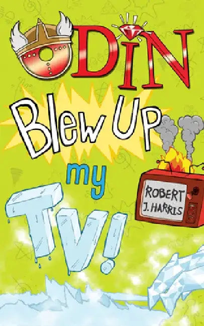 Odin Blew Up My TV! by Robert J. Harris
