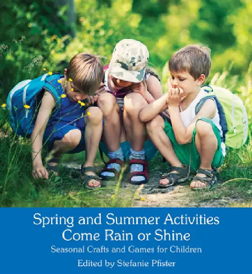 Spring and Summer Activities Come Rain or Shine: Seasonal Crafts and Games for Children by Stefanie Pfister