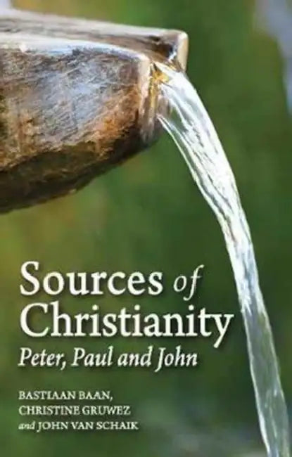 Sources of Christianity: Peter, Paul and John by Bastiaan Baan, Christine Gruwez, John Van Schaik