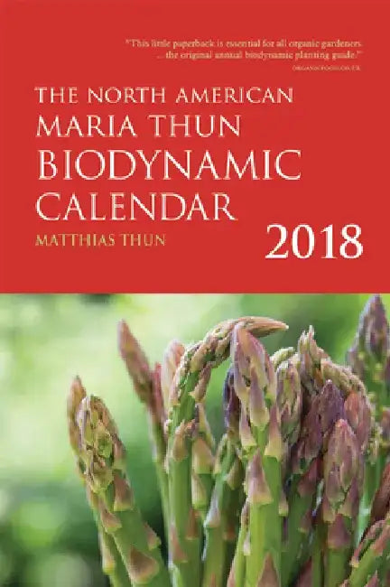 The North American Maria Thun Biodynamic Calendar: 2018 by Matthias Thun