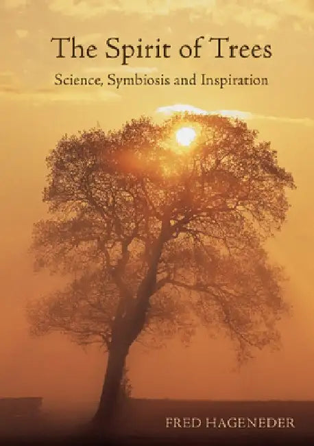 The Spirit of Trees: Science, Symbiosis and Inspiration by Fred Hageneder