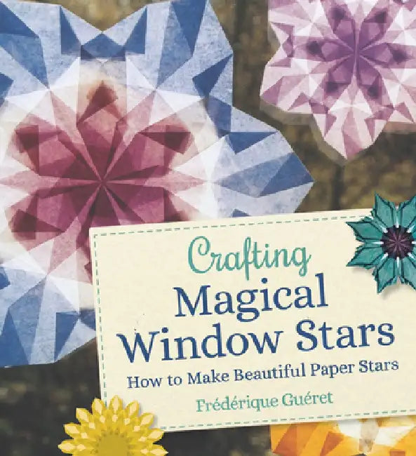 Crafting Magical Window Stars: How to Make Beautiful Paper Stars by Frederique Gueret