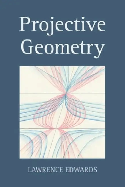 Projective Geometry by Lawrence Edwards