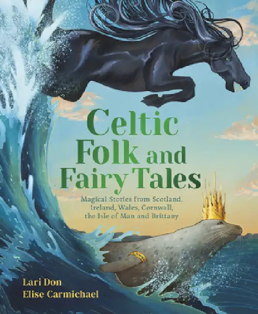 Celtic Folk and Fairy Tales: Magical Stories from Scotland, Ireland, Wales, Cornwall, the Isle of Man and Brittany by Lari Don