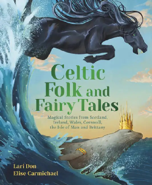 Celtic Folk and Fairy Tales: Magical Stories from Scotland, Ireland, Wales, Cornwall, the Isle of Man and Brittany by Lari Don