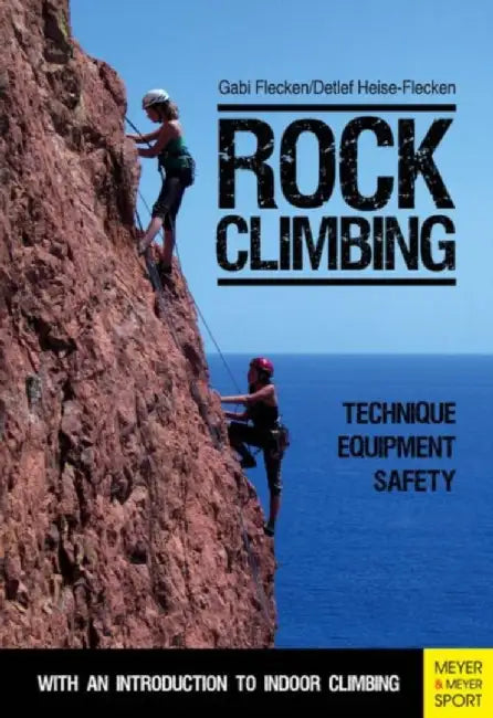 Rock Climbing: Technique/Equipment/Safety - With an Introduction to Indoor Climbing by Gabi Flecken