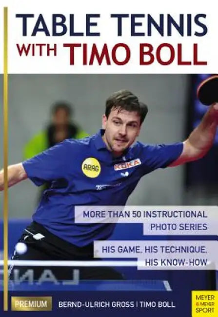 Table Tennis with Timo Boll: More Than 50 Instructional Photo Series. His Game, His Technique, His Know-How by Timo Boll