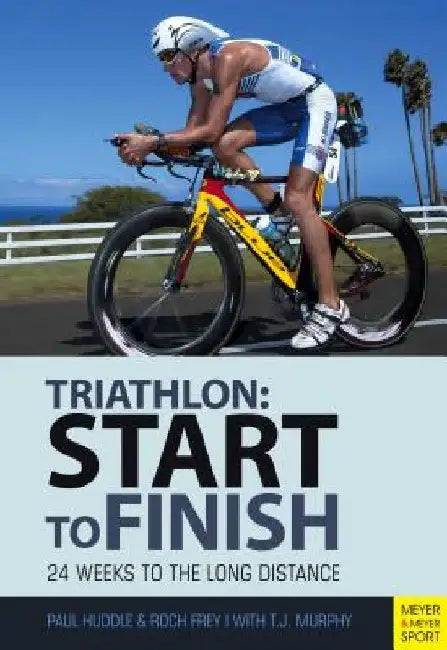 Start to Finish: 24 Weeks to an Endurance Triathlon by Paul Huddle