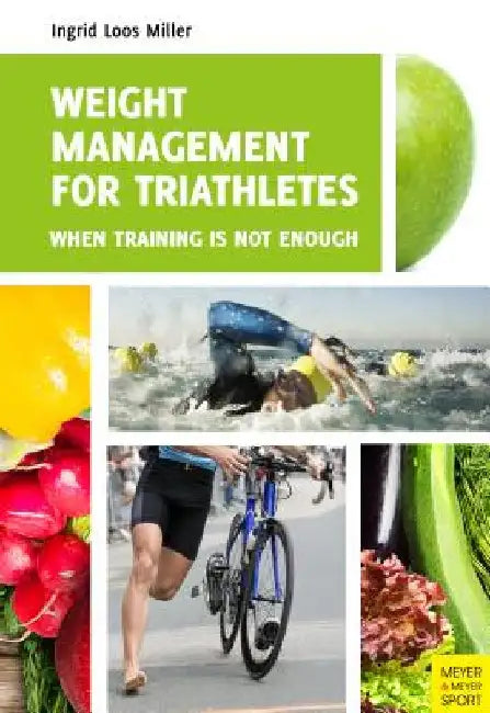 Weight Management for Triathletes: When Training Is Not Enough by Ingrid Loos Miller