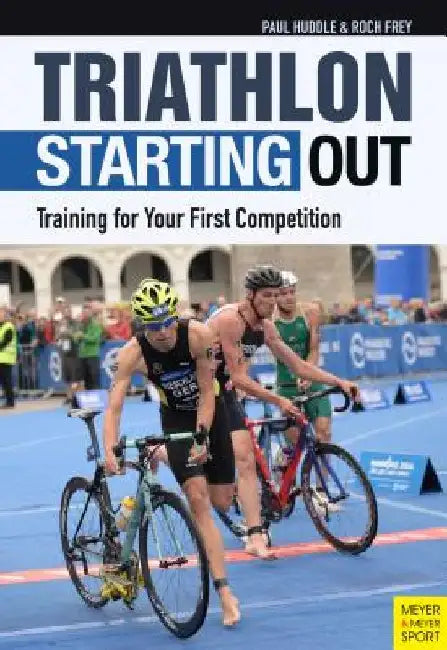 Triathlon: Starting Out: Training for Your First Competition by Paul Huddle