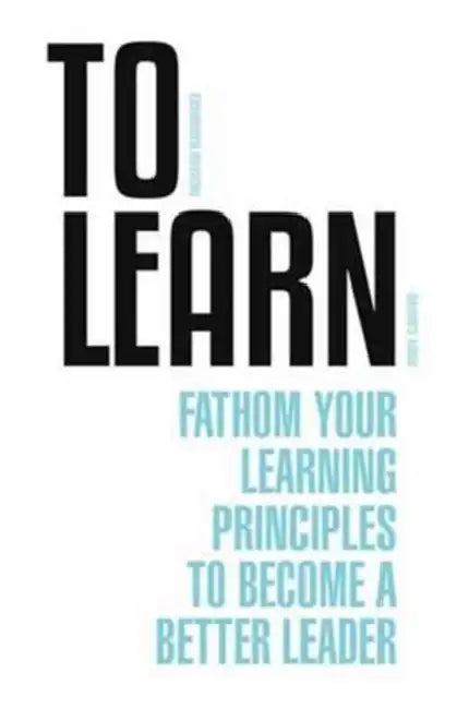 To Learn: Fathom Your Learning Principles to Become a Better Leader by Andy Caruso, Richard Barnhart
