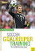Soccer Goalkeeper Training: The Comprehensive Guide by John