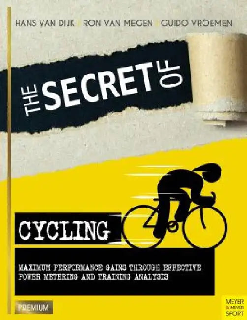 The Secret of Cycling: Maximum Performance Gains Through Effective Power Metering and Training Analysis by Guido Vroemen