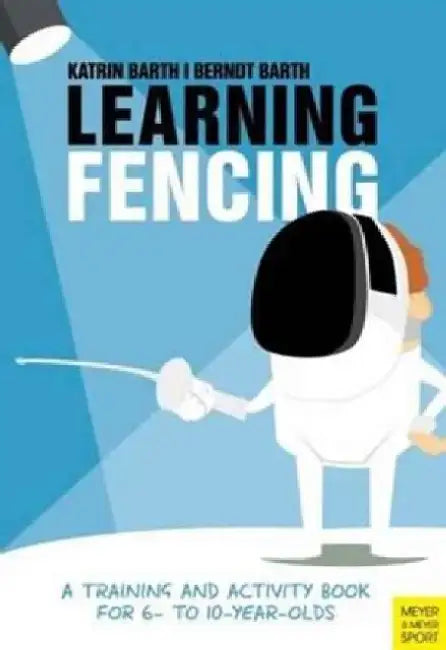 Learning Fencing: A Training and Activity Book for 6- To 10-Year-Olds by Katrin Barth