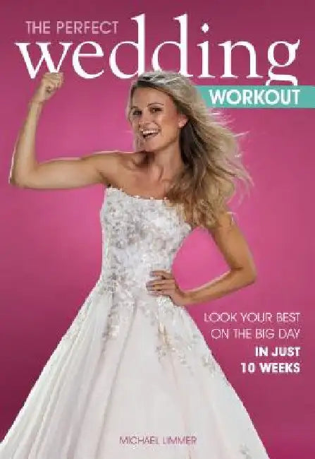 The Perfect Wedding Workout: Look Your Best on the Big Day in Just 10 Weeks by Michael Limmer