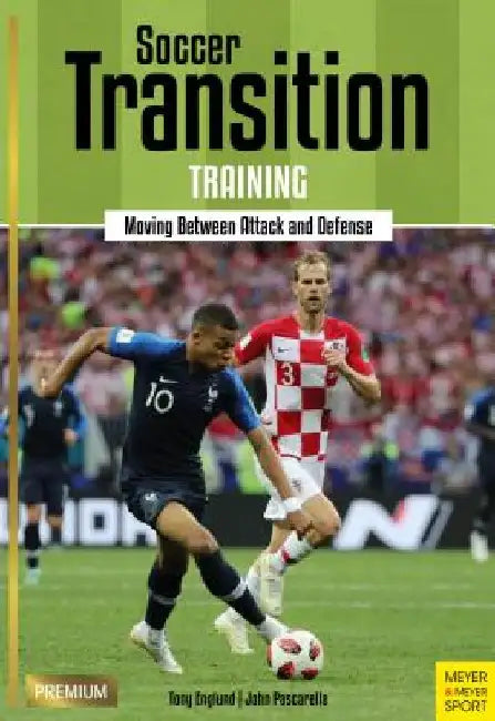 Transition in Soccer: How to Train Players to Successfully Move Between Attacking and Defending by Tony Englund