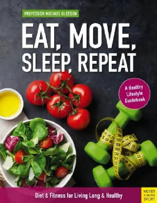 Eat, Move, Sleep, Repeat: Diet & Fitness for Living Long & Healthy by Michael Gleeson