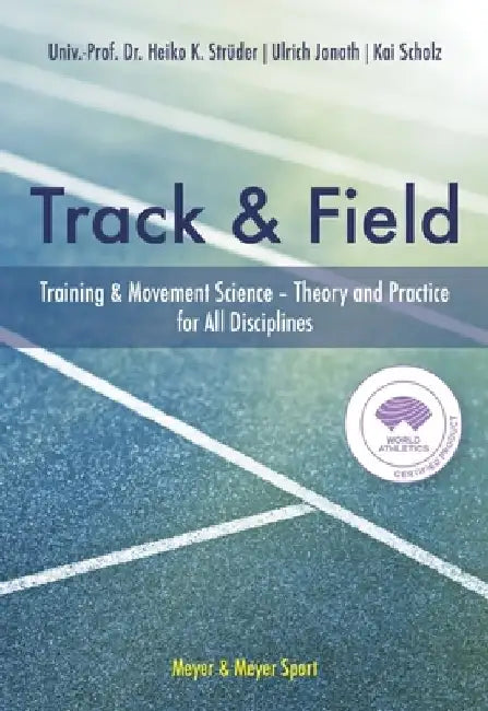 Track & Field: Training & Movement Science Theory and Practice for All Disciplines by Univ-Prof Dr Heiko K. Struder