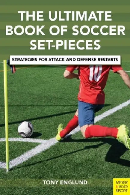 The Ultimate Book of Soccer Set-Pieces: Strategies for Attack and Defense Restarts by Tony Englund