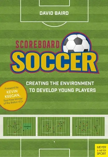 Scoreboard Soccer: Creating the Environment to Promote Youth Player Development by David Baird