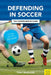 Defending in Soccer: The Comprehensive Guide by Tony Englund