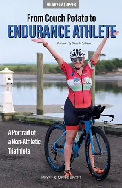 The Bumpy Road from Couch Potato to Endurance Athlete: A Portrait of a Non-Athletic Triathlete by Hilary Jm Topper